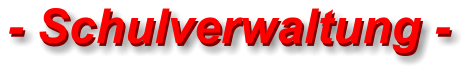 - Schulverwaltung - - Schulverwaltung -